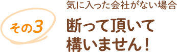 その3 気に入った会社がない場合断って頂いて構いません!